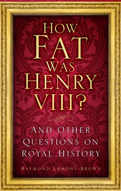 How Fat Was Henry VIII? : And Other Questions on Royal History, Hardback Book