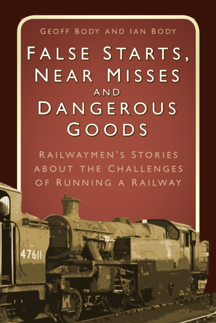 False Starts, Near Misses and Dangerous Goods : Railwaymen's Stories about the Challenges of Running a Railway, Paperback / softback Book