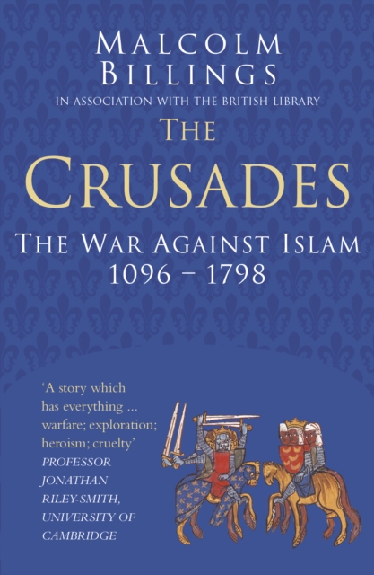 The Crusades: Classic Histories Series : The War Against Islam 1096-1798, Paperback / softback Book