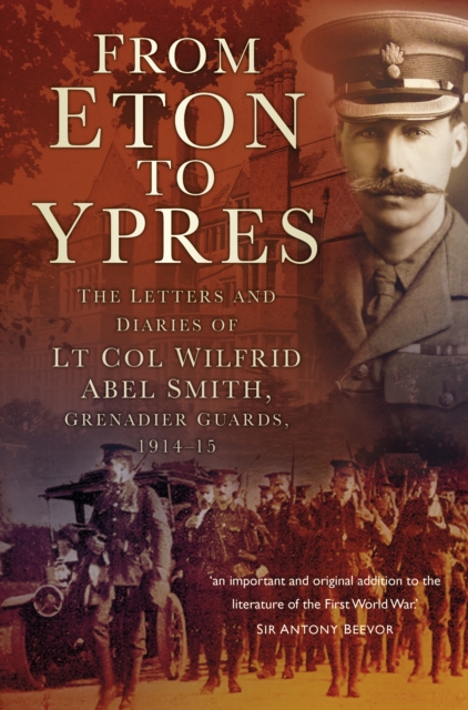 From Eton To Ypres : The Letters and Diaries of Lt Col Wilfrid Abel Smith, Grenadier Guards, 1914-15, Paperback / softback Book
