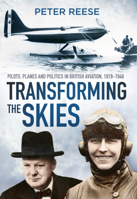 Transforming the Skies : Pilots, Planes and Politics in British Aviation 1919-1940, Paperback / softback Book