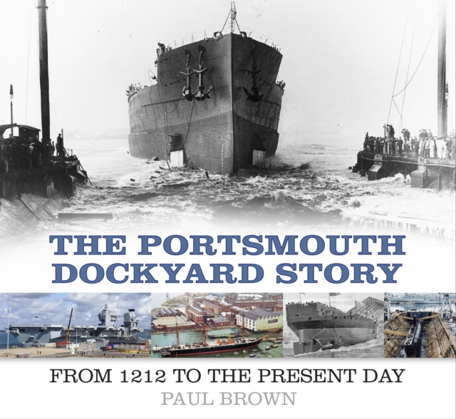 The Portsmouth Dockyard Story : From 1212 to the Present Day, Paperback / softback Book