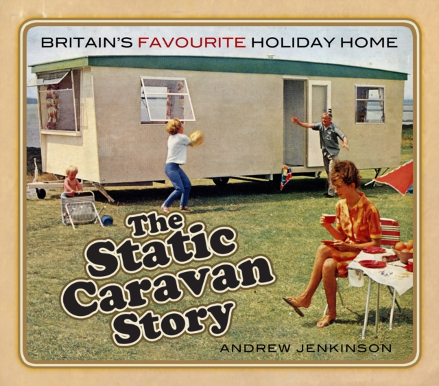 The Static Caravan Story : Britain's Favourite Holiday Home, Paperback / softback Book