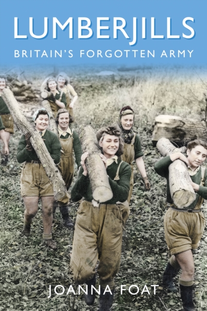 Lumberjills : Britain's Forgotten Army, Paperback / softback Book