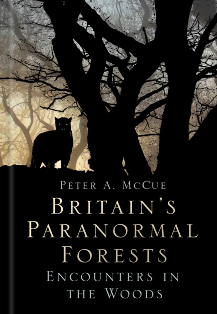 Britain's Paranormal Forests : Encounters in the Woods, Hardback Book