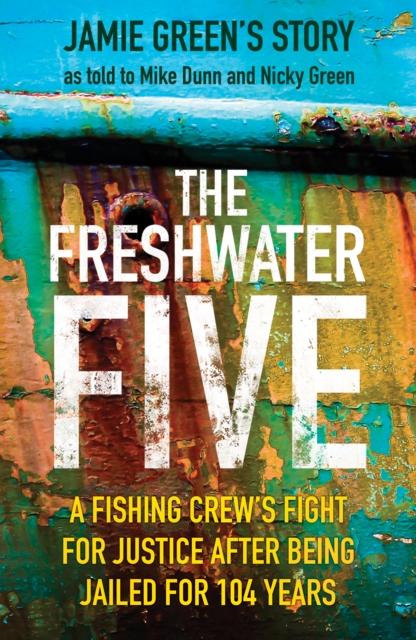 The Freshwater Five : A Fishing Crew's Fight for Justice after being Jailed for 104 Years, Paperback / softback Book