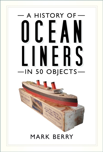 A History of Ocean Liners in 50 Objects, Paperback / softback Book