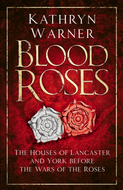 Blood Roses : The Houses of Lancaster and York before the Wars of the Roses, Paperback / softback Book