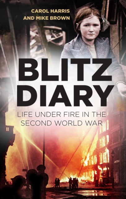 Blitz Diary : Life Under Fire in the Second World War, Hardback Book