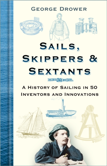 Sails, Skippers and Sextants : A History of Sailing in 50 Inventors and Innovations, Hardback Book