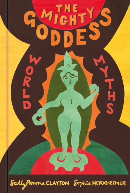 The Mighty Goddess : World Myths, Hardback Book