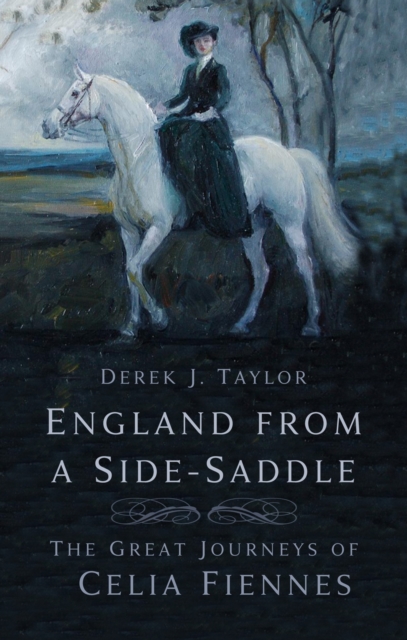 England From a Side-Saddle : The Great Journeys of Celia Fiennes, Hardback Book