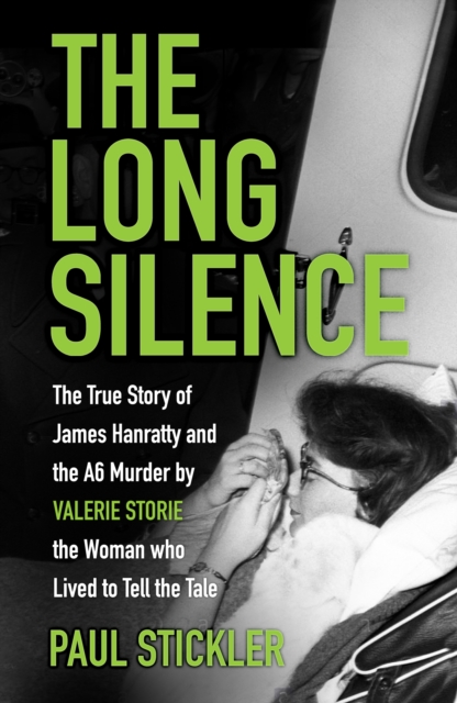 The Long Silence : The Story of James Hanratty and the A6 murder by Valerie Storie, the Woman who Lived to Tell the Tale, Hardback Book