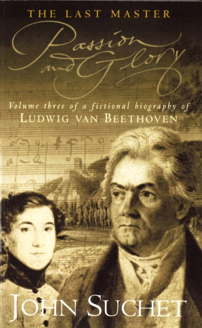 The Last Master: Passion And Glory : Volume Three of a Fictional Biography of Ludwig van Beethoven, Paperback / softback Book