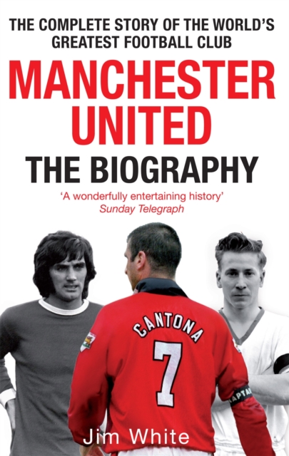 Manchester United: The Biography : The complete story of the world's greatest football club, Paperback / softback Book