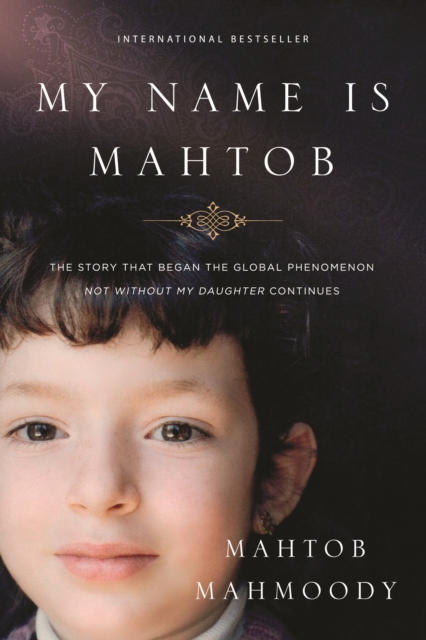 My Name is Mahtob : The Story that Began in the Global Phenomenon Not Without My Daughter Continues, EPUB eBook