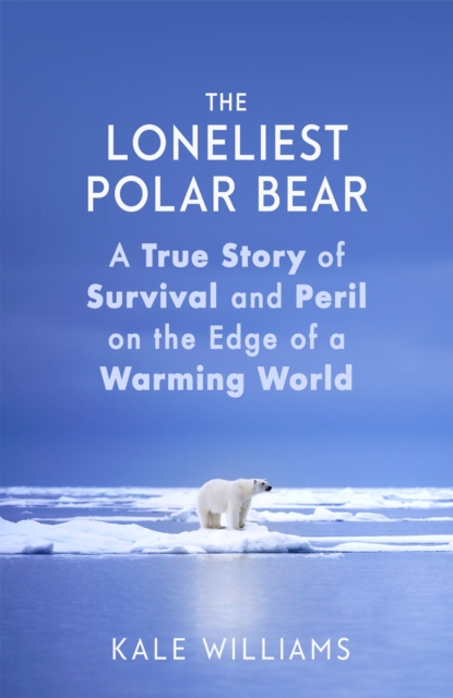 The Loneliest Polar Bear : A True Story of Survival and Peril on the Edge of a Warming World, Hardback Book