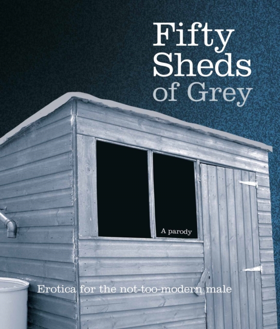 Fifty Sheds of Grey : Erotica for the not-too-modern male, Hardback Book