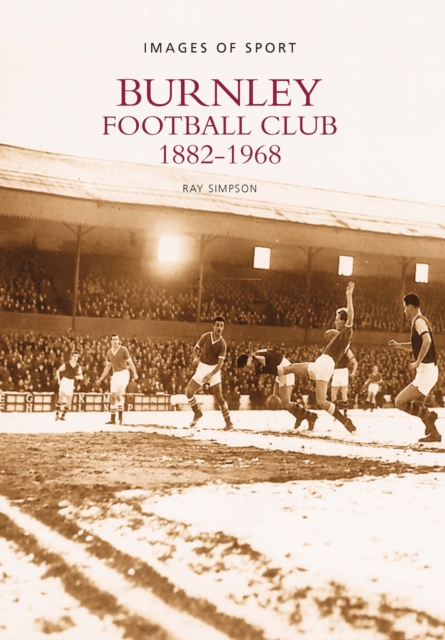 Burnley Football Club 1882-1968: Images of Sport, Paperback / softback Book