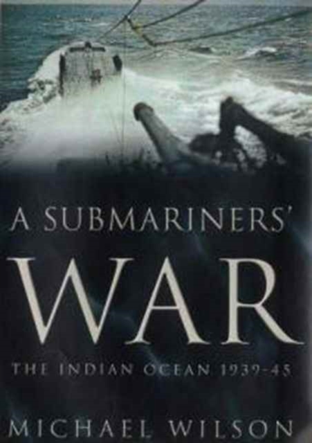 A Submariners' War : The Indian Ocean, 1939-45, Hardback Book