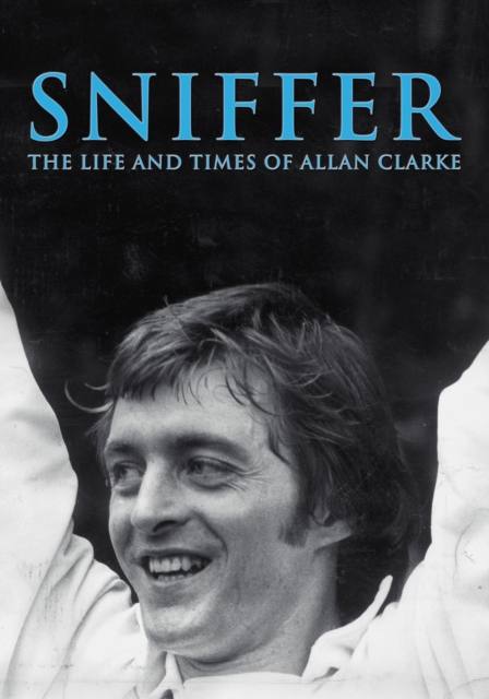 Sniffer, the Life and Times of Allan Clarke, Hardback Book