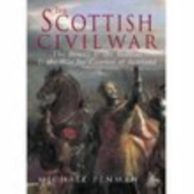 The Scottish Civil War : The Bruces and the Balliols and the War for Control of Scotland, Paperback / softback Book