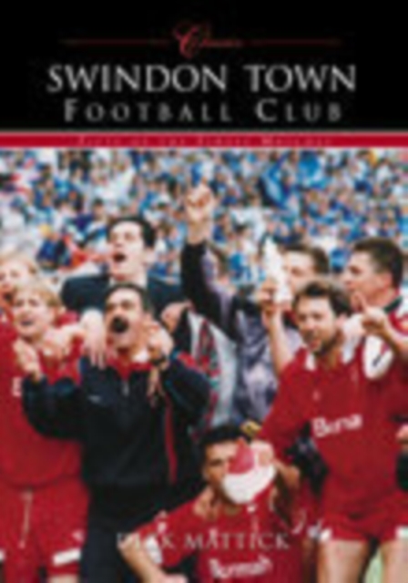 Swindon Town Football Club (Classic Matches) : Fifty of the Finest Matches, Paperback / softback Book