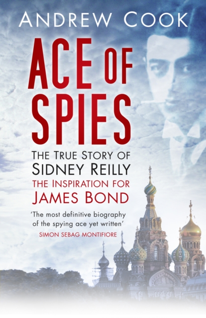 Ace of Spies : The True Story of Sidney Reilly, Paperback / softback Book