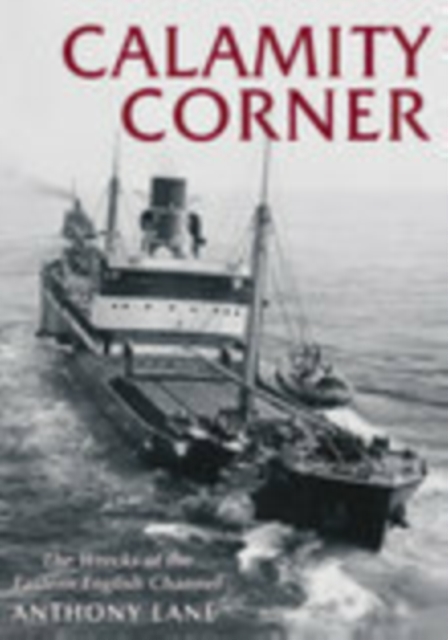 Calamity Corner : The Wrecks of the Eastern English Channel, Paperback / softback Book