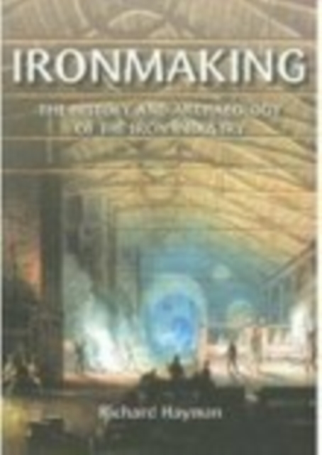 Ironmaking : The History and Archaeology of the British Iron Industry, Paperback / softback Book