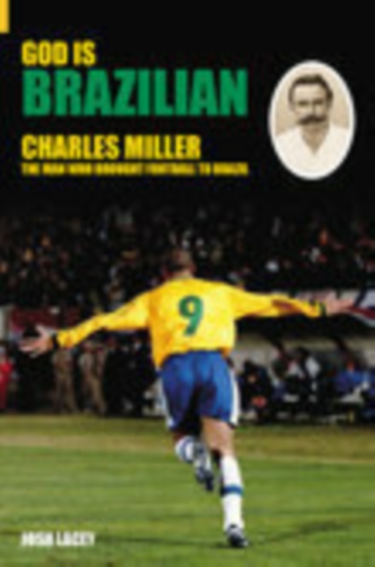 God is Brazilian : Charles Miller: The Man Who Brought Football to Brazil, Hardback Book