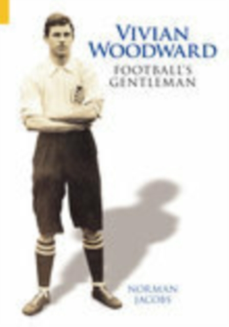 Vivian Woodward : Football's Gentleman, Hardback Book