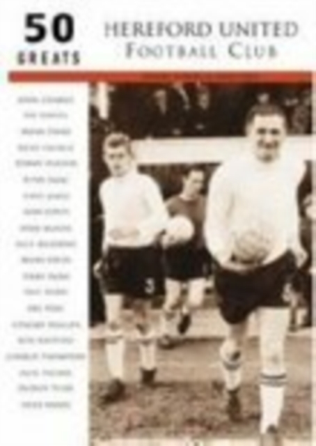Hereford United Football Club: 50 Greats, Paperback / softback Book