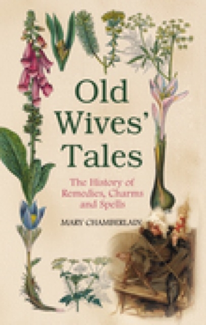 Old Wives Tales : The History of Remedies, Charms and Spells, Hardback Book