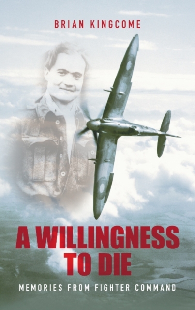 A Willingness to Die : Memories from Fighter Command, Paperback / softback Book