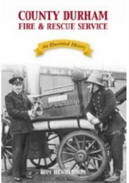 County Durham and Darlington Fire and Rescue Service : An Illustrated History, Paperback / softback Book