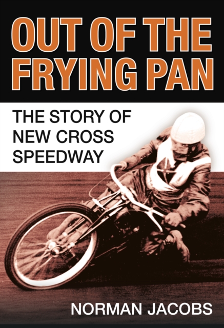 Out of the Frying Pan : The Story of the New Cross Speedway, Paperback / softback Book