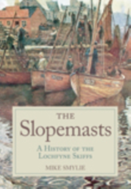 The Slopemasts : A History of the Loch Fyne Skiffs, Paperback / softback Book