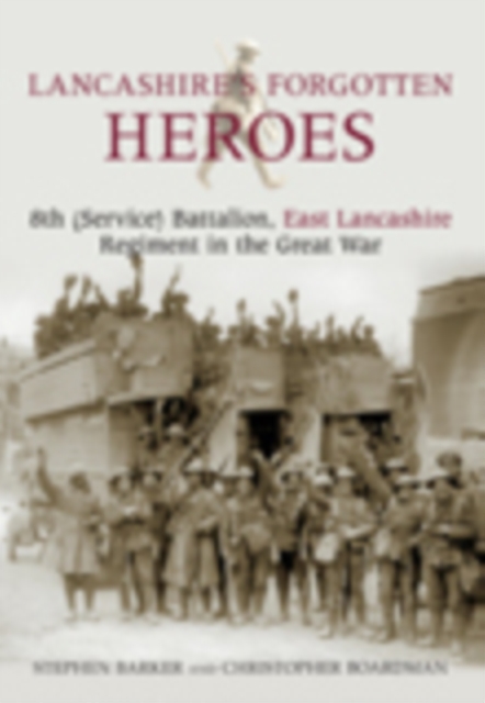 Lancashire's Forgotten Heroes : 8th (Service) Battalion, East Lancashire Regiment in the Great War, Paperback / softback Book