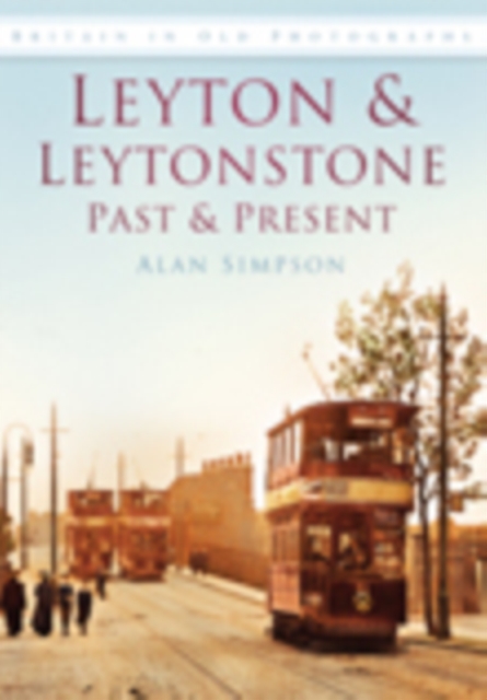 Leyton and Leytonstone Past and Present : Britain in Old Photographs, Paperback / softback Book