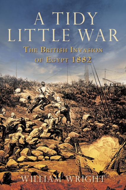 A Tidy Little War : The British Invasion of Egypt 1882, Hardback Book