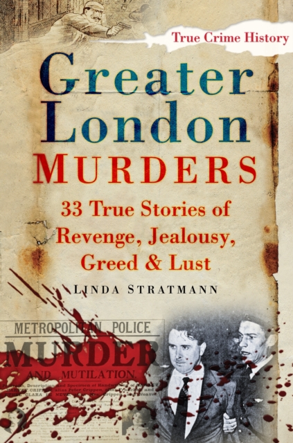 Greater London Murders : 33 Stories of Revenge, Jealousy, Greed and Lust, Paperback / softback Book