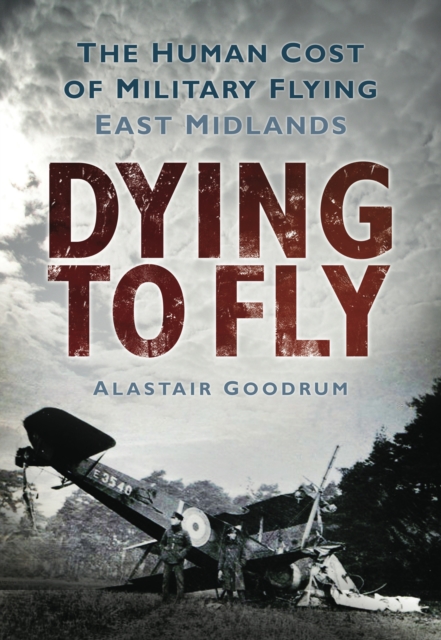 Dying to Fly : The Human Cost of Military Flying, East Midlands, Paperback / softback Book