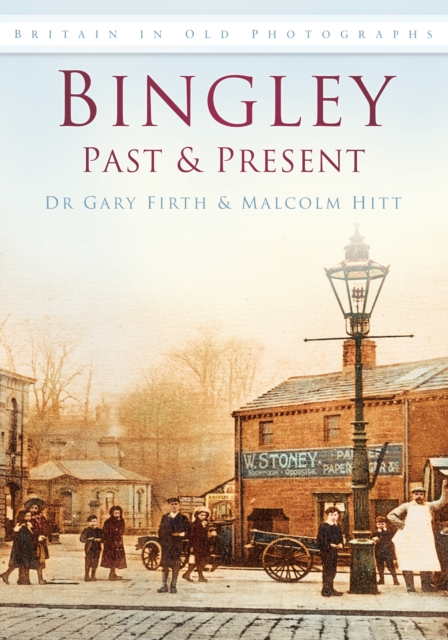 Bingley Past and Present : Britain in Old Photographs, Paperback / softback Book