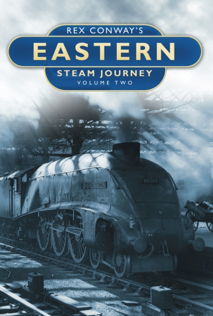 Rex Conway's Eastern Steam Journey: Volume Two, Hardback Book