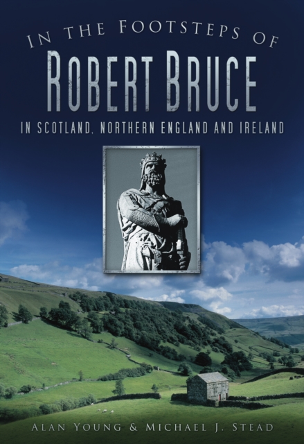 In the Footsteps of Robert Bruce : In Scotland, Northern England and Ireland, Paperback / softback Book