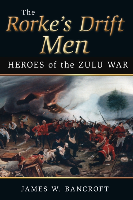 The Rorke's Drift Men : Heroes of the Zulu War, Hardback Book