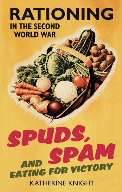 Spuds, Spam and Eating For Victory : Rationing in the Second World War, Paperback / softback Book