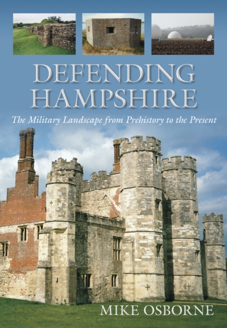 Defending Hampshire : The Military Landscape from Prehistory to the Present, Paperback / softback Book