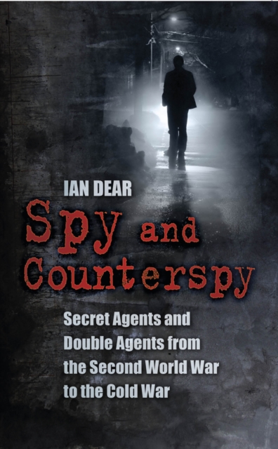 Spy and Counterspy : Secret Agents and Double Agents from the Second World War to the Cold War, Paperback / softback Book